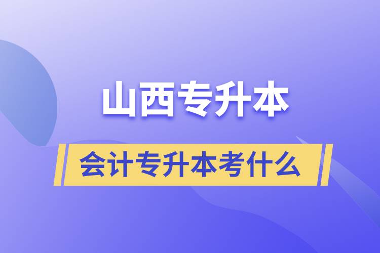 山西會(huì)計(jì)專升本考什么