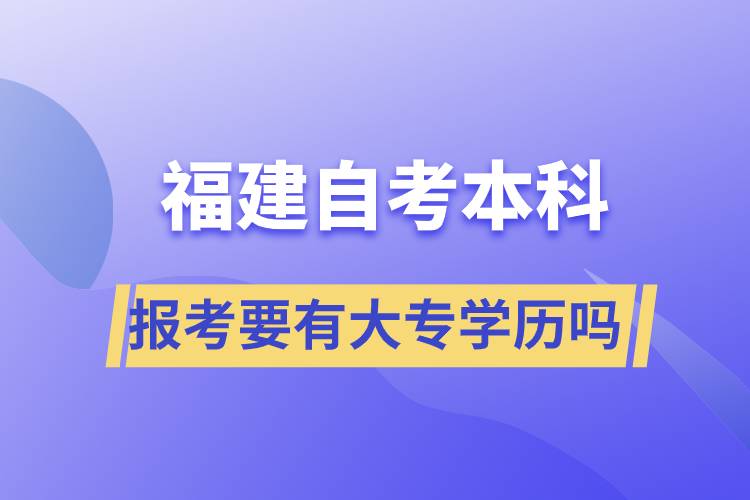 報考福建自考本科要有大專學(xué)歷嗎？