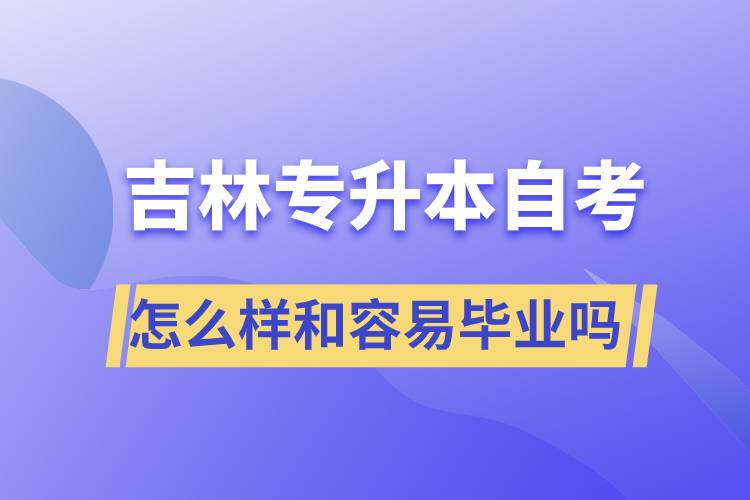 吉林專升本自考怎么樣和容易畢業(yè)嗎？
