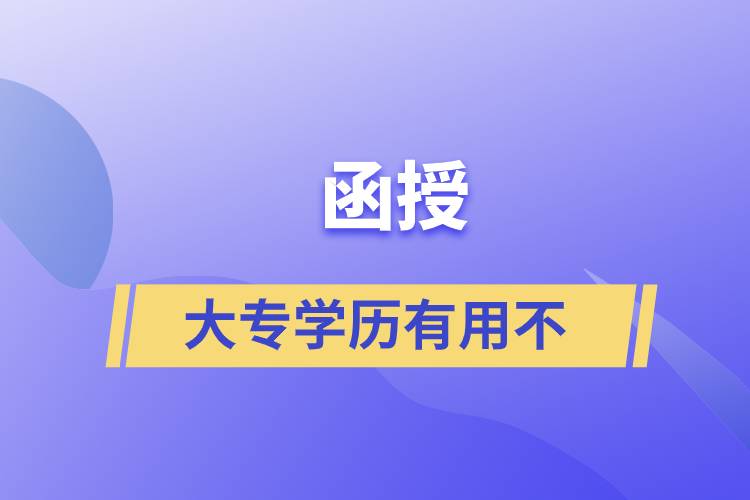 函授的大專學(xué)歷有用不