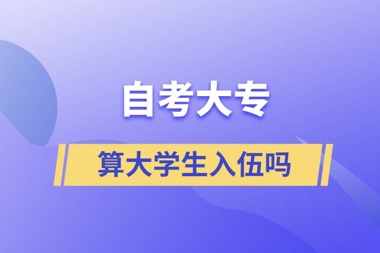 自考大專算大學(xué)生入伍嗎