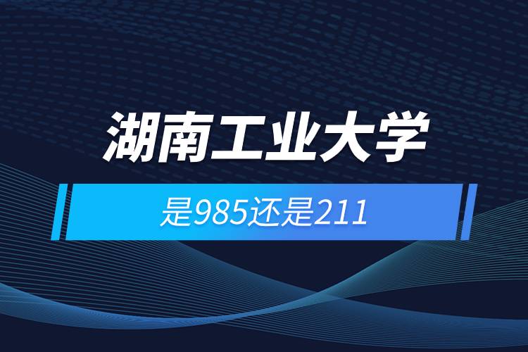 湖南工業(yè)大學是985還是211