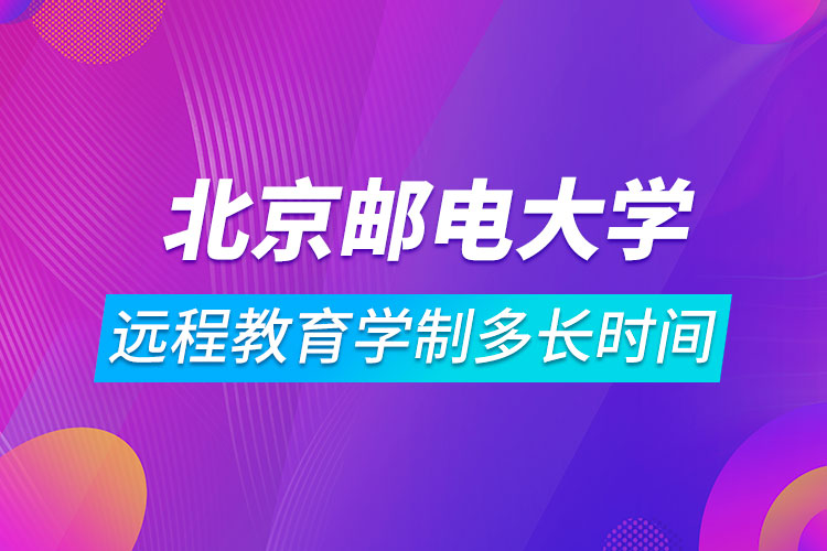 北京郵電大學(xué)遠(yuǎn)程教育學(xué)制多長時(shí)間