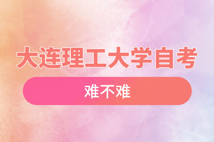 大連理工大學(xué)自考難不難，需要學(xué)習(xí)幾年？