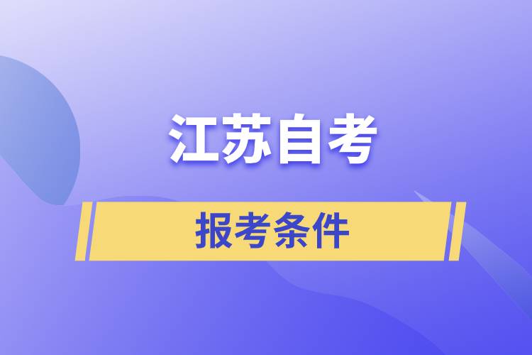江蘇自考報(bào)考條件是怎樣的？準(zhǔn)備工作有哪些