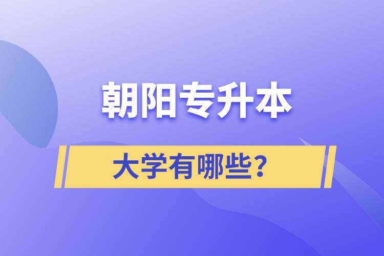 朝陽專升本大學(xué)有哪些？