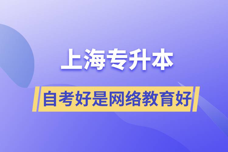 上海專升本自考好還是網(wǎng)絡(luò)教育好？