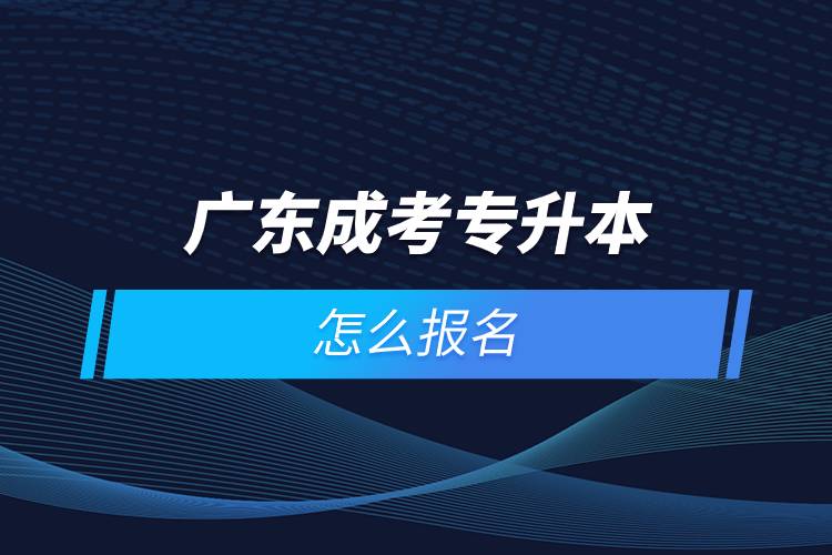 廣東成考專升本怎么報(bào)名