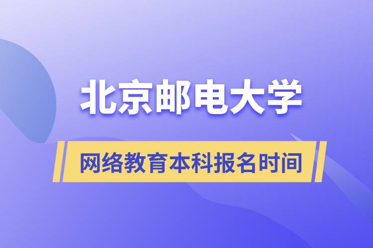 北京郵電大學網(wǎng)絡教育本科什么時候報名