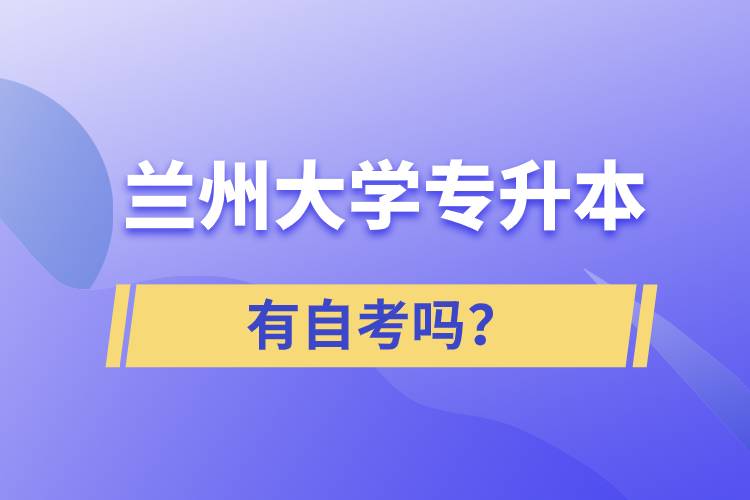 蘭州大學專升本有自考嗎？