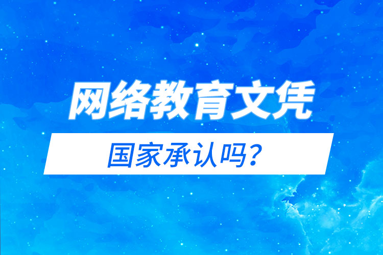 網(wǎng)絡(luò)教育文憑國家承認嗎？