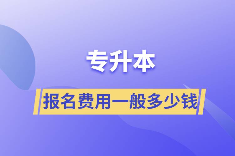 專升本報(bào)名費(fèi)用一般多少錢