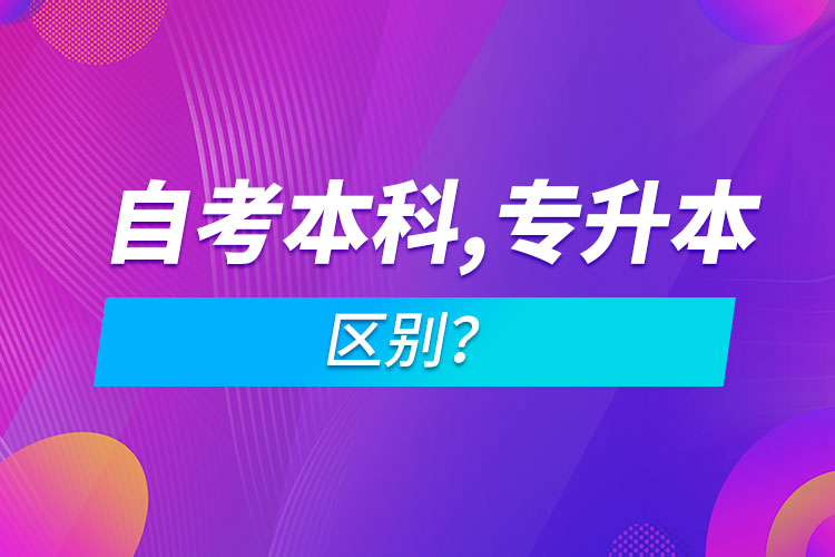 自考本科和專升本的區(qū)別？