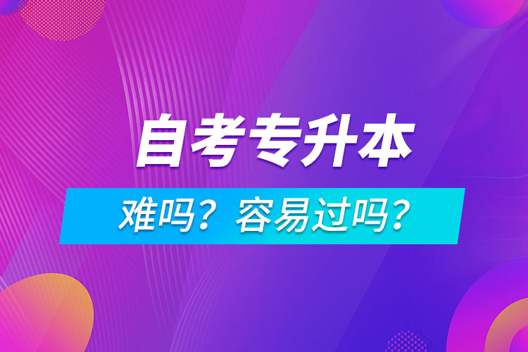 自考專升本難嗎？容易過嗎？