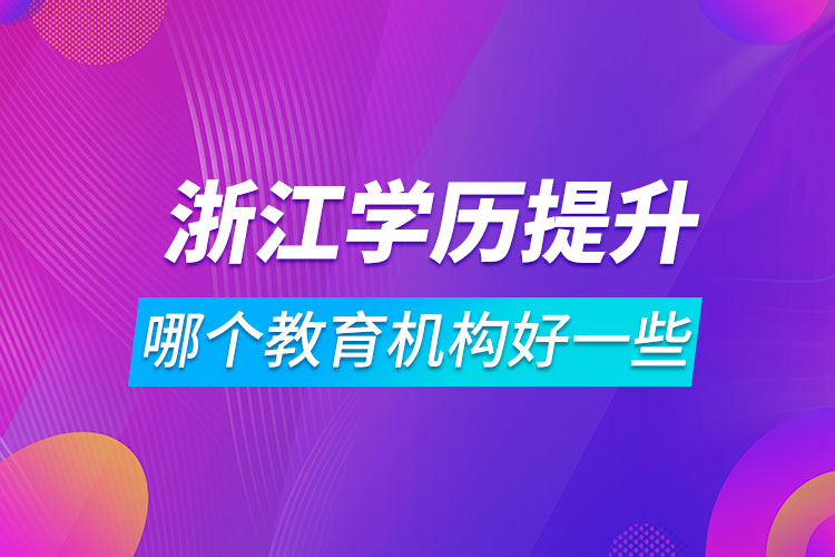 浙江學歷提升哪個教育機構(gòu)好一些