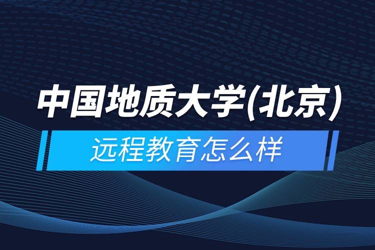 中國地質大學（北京）遠程教育怎么樣