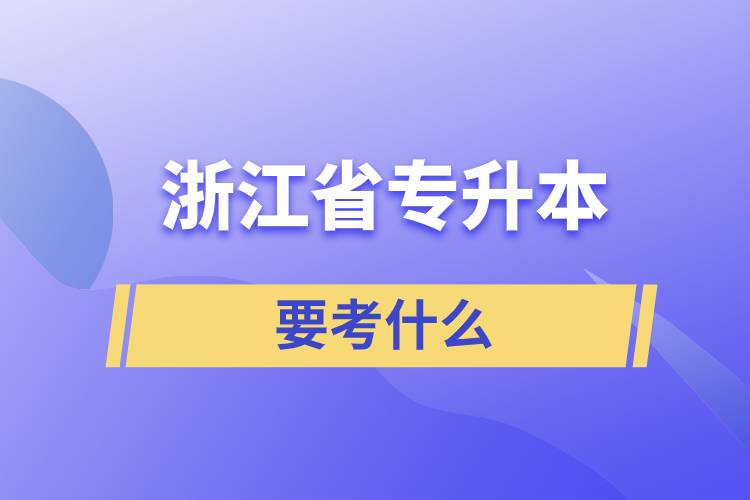 浙江省專升本需要考什么