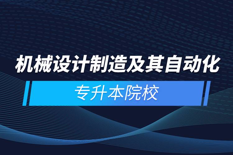 機(jī)械設(shè)計(jì)制造及其自動化專升本院校