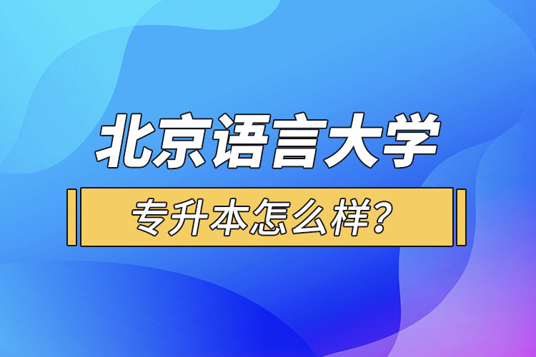 北京語言大學(xué)專升本怎么樣？