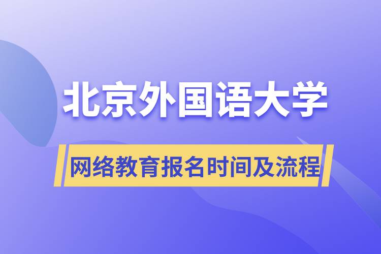 北京外國(guó)語(yǔ)大學(xué)網(wǎng)絡(luò)教育報(bào)名時(shí)間及流程