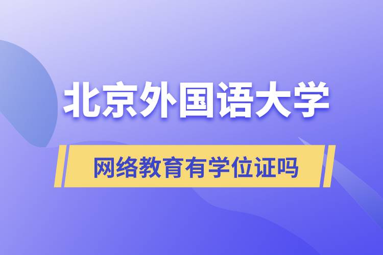 北京外國(guó)語(yǔ)大學(xué)網(wǎng)絡(luò)教育有學(xué)位證嗎