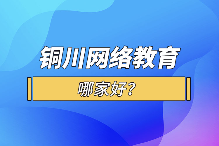 銅川網(wǎng)絡(luò)教育哪家好？