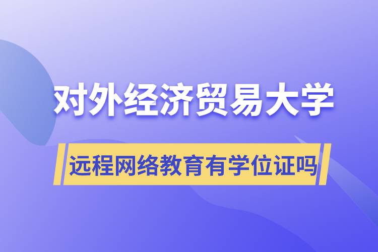 對外經(jīng)濟貿(mào)易大學遠程網(wǎng)絡(luò)教育有學位證嗎