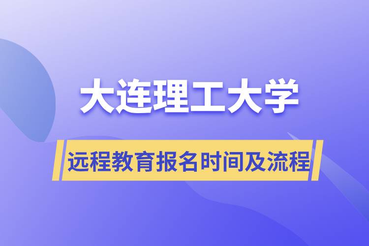 大連理工大學遠程網(wǎng)絡教育報名時間及報名流程