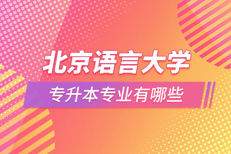 北京語(yǔ)言大學(xué)專升本專業(yè)有哪些？