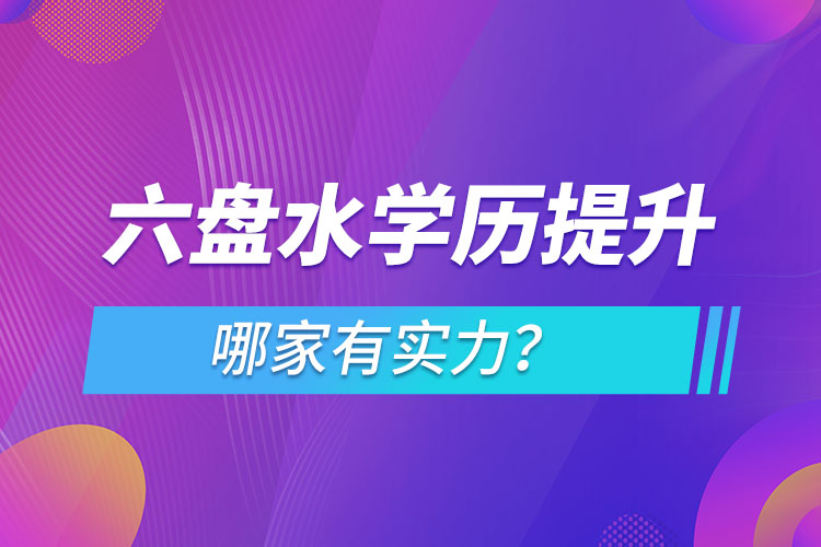 六盤水學歷提升哪家實力強？