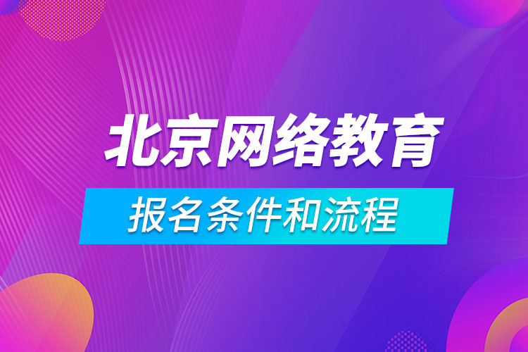 北京網(wǎng)絡(luò)教育報(bào)名條件和流程