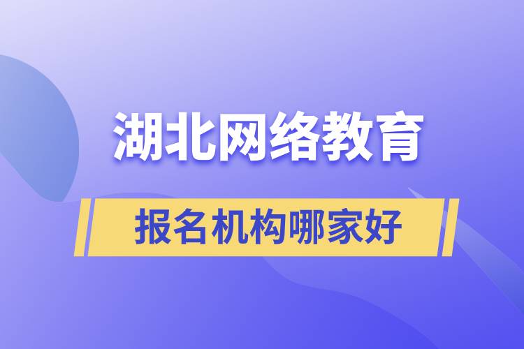 湖北網(wǎng)絡(luò)教育報名機構(gòu)哪家好