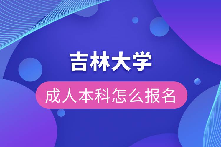 吉林大學(xué)成人本科怎么報名