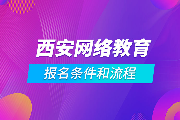 西安網(wǎng)絡(luò)教育報名條件和流程