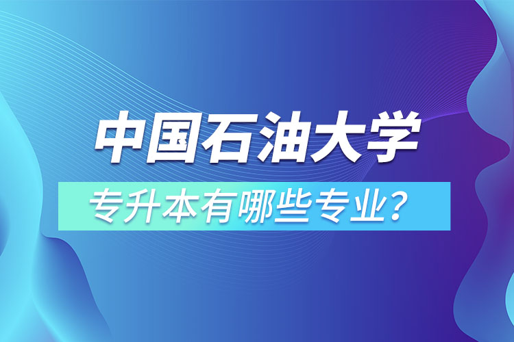 中國石油大學(xué)（華東）專升本有哪些專業(yè)？