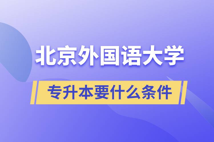 北京外國語大學專升本要什么條件？