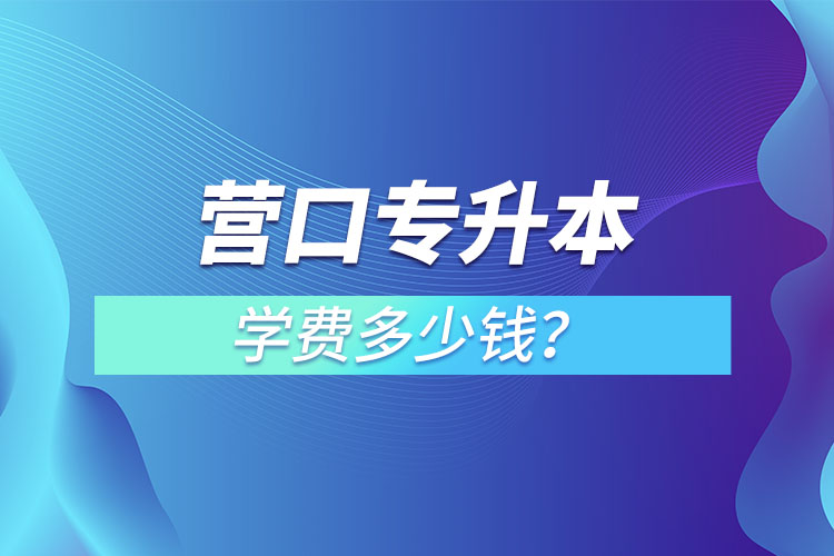 營口專升本學(xué)費(fèi)多少錢？