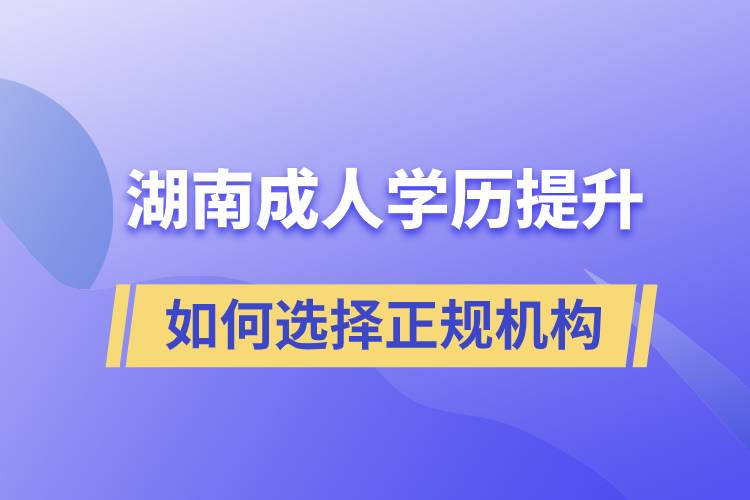 湖南成人學(xué)歷提升如何選擇正規(guī)機構(gòu)