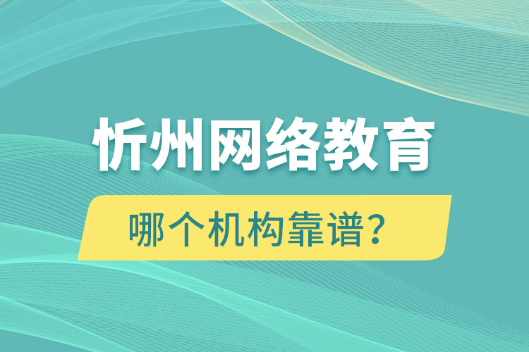 忻州網(wǎng)絡(luò)教育哪個(gè)機(jī)構(gòu)靠譜？