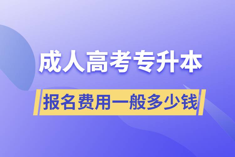 成人高考專升本報(bào)名費(fèi)用一般多少錢