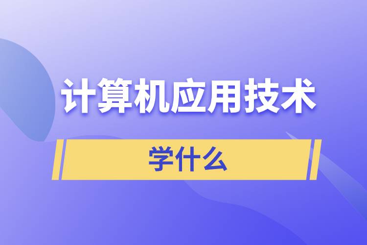 計算機應用技術學什么