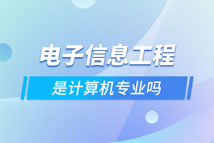 電子信息工程是計(jì)算機(jī)專業(yè)嗎