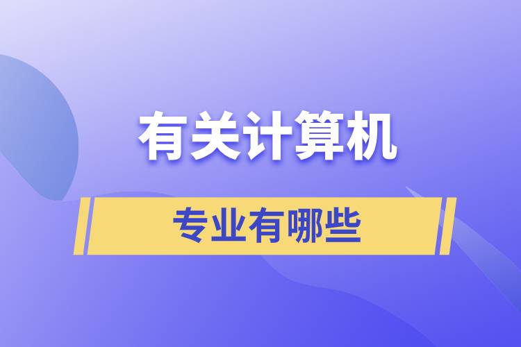 有關(guān)計(jì)算機(jī)的專業(yè)有哪些