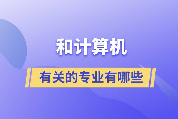 和計算機有關(guān)的專業(yè)有哪些