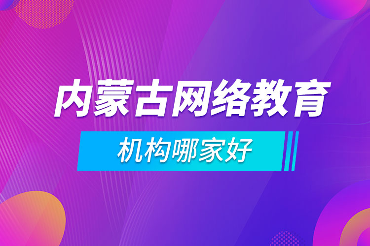 內(nèi)蒙古網(wǎng)絡教育機構哪家好