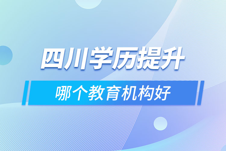 四川做學(xué)歷提升的機(jī)構(gòu)哪家好？