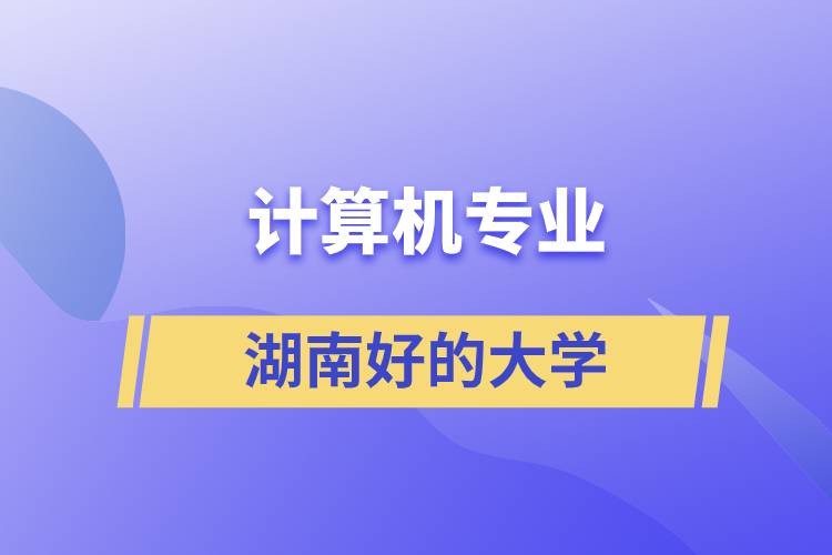 湖南計(jì)算機(jī)專業(yè)好的大學(xué)