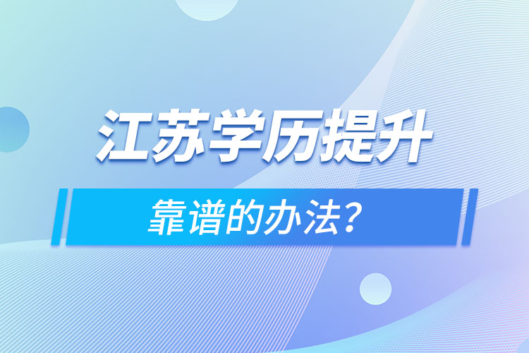 江蘇學歷提升靠譜的辦法？