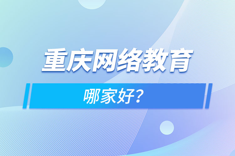 重慶網(wǎng)絡(luò)教育哪家好？