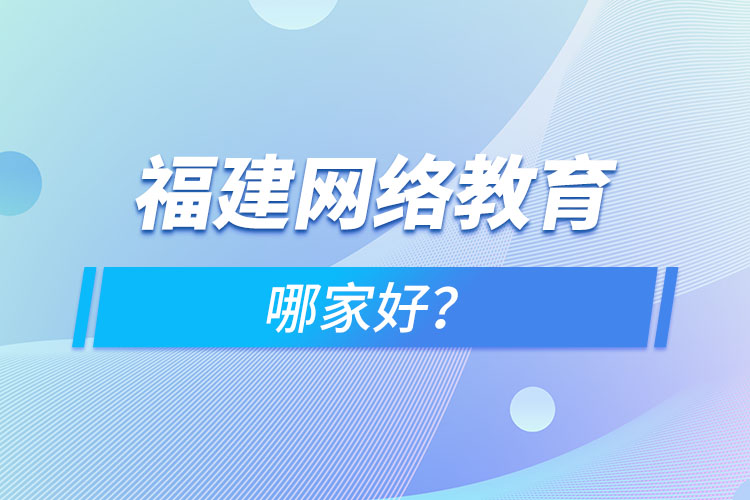 福建網(wǎng)絡(luò)教育哪家好？